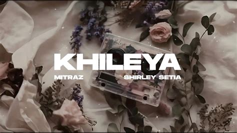 Khileya Official Lyric Video Mitraz Shirley Setia Youtube