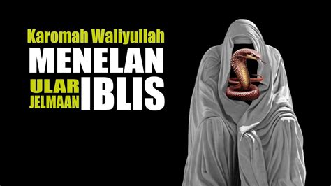 Kisah Karomah Waliyullah Menelan Ular Jelmaan Iblis Hingga Malaikat