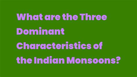 What Are The Three Dominant Characteristics Of The Indian Monsoons Write A Topic