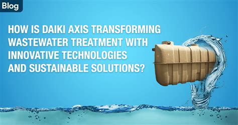 Revolutionizing Wastewater Treatment With Innovative Technologies