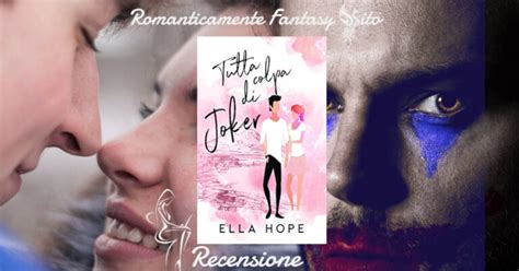 Recensione Tutta Colpa Di Joker Di Ella Hope Romanticamente Fantasy Sito