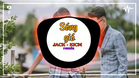 S Ng Gi Jack Kicm Remix C C M Nh Youtube