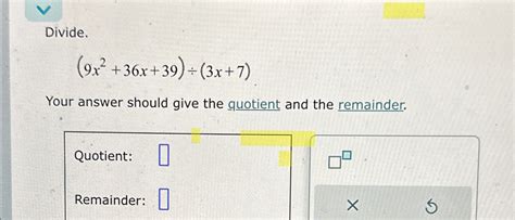 Solved Divide 9x2 36x 39 ÷ 3x 7 Your Answer Should Give The