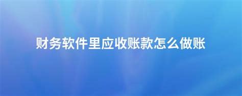 财务软件里应收账款怎么做账 畅捷通