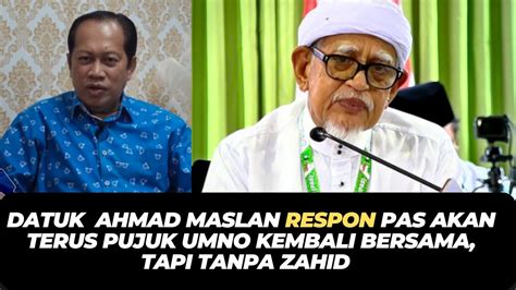 DATUK AHMAD MASLAN RESPON PAS AKAN TERUS PUJUK UMNO KEMBALI BERSAMA