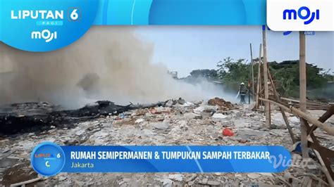 Rumah Semipermanen Dan Tumpukan Sampah Terbakar Liputan 6 Pagi Moji