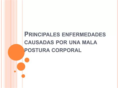 Principales Enfermedades Causadas Por Una Mala Postura Corporal Ppt