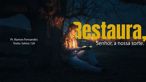 Restaura Senhor A Nossa Sorte Pr Ramon Fernandes Texto Salmo