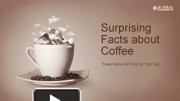 Ppt Surprising Facts About Coffee These Facts Will Perk Up Your Day