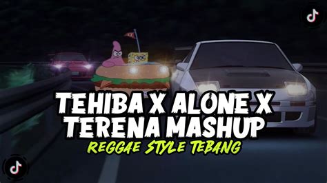 DJ REGGAE TEHIBA TEHI SLOW ALONE X TERENA MASHUP DJ TEBANG SOUND