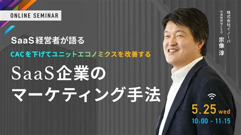 〜saas経営者が語る〜 Cacを下げてユニットエコノミクスを改善するsaas企業のマーケティング手法｜it勉強会・イベントならtech