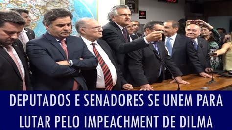 Deputados E Senadores Se Unem Para Lutar Pelo Impeachment De Dilma