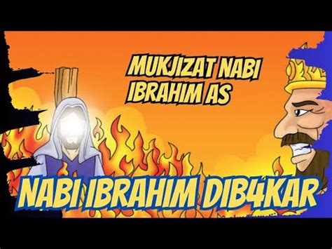 Kisah Nabi Ibrahim Selamat Ketika Dibakar Oleh Raja Namrud Mukjizat