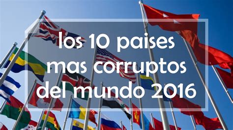 Los 10 Países Más Corruptos Del Mundo 2016 Youtube