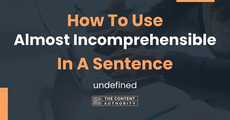 How To Use "Almost Incomprehensible" In A Sentence: undefined