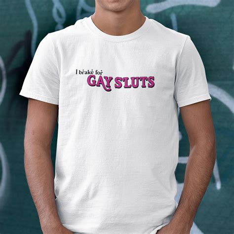 I Brake For Gay Sluts Shirt