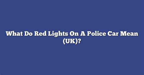 What Do Red Lights On A Cop Car Mean At Lloyd Velez Blog