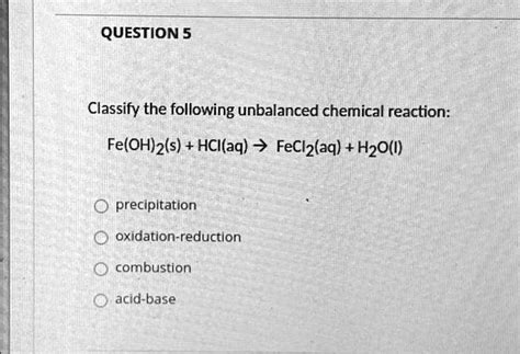 SOLVED QUESTION 5 Classify The Following Unbalanced Chemical Reaction