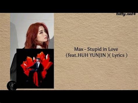 Max Stupid In Love Feat Huh Yunjin Lyrics Youtube