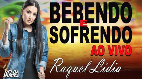 Raquel L Dia Bebendo E Sofrendo Ao Vivo Musicas Novas Para O