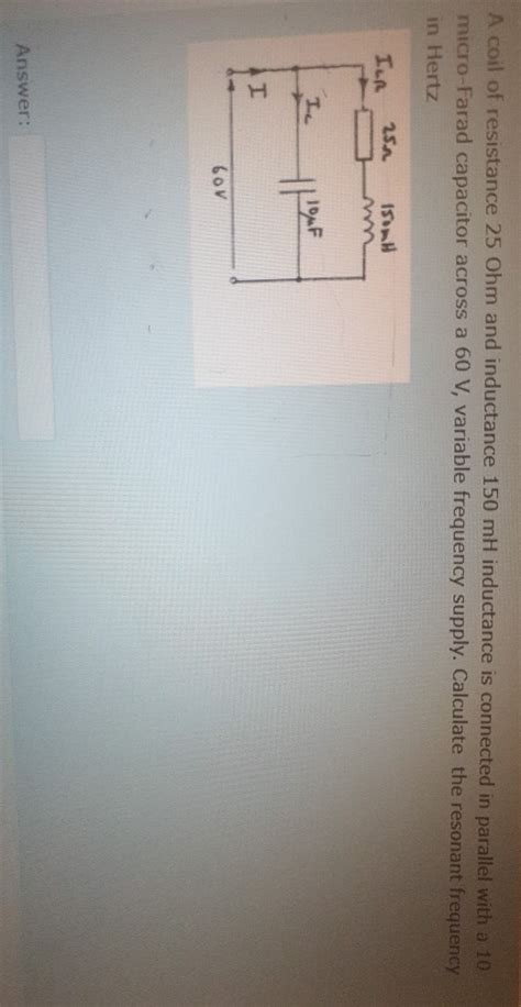 Solved A Coil Of Resistance 25 Ohm And Inductance 150 MH Chegg