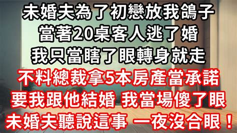 未婚夫為了初戀放我鴿子，當著20桌客人逃了婚，我只當瞎了眼轉身就走，不料總裁拿5本房產當承諾要我和他結婚，我當場傻了眼！聽說未婚夫知道這個事，一夜沒合眼！ Youtube