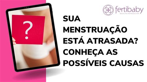 SUA MENSTRUAÇÃO ESTÁ ATRASADA VEJA AS POSSÍVEIS CAUSAS YouTube