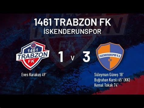 1461 Trabzon FK 1 3 İskenderunspor ÖZET YouTube