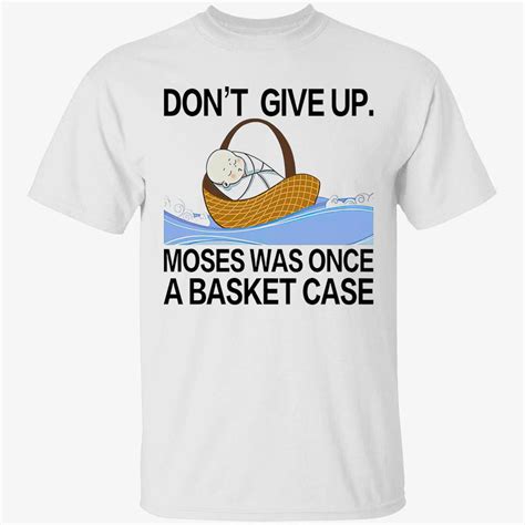 Don T Give Up Moses Was Once A Basketcase Shirt Nouvette