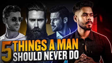 5 THINGS A MAN SHOULD NEVER DO YouTube