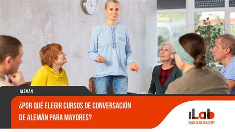 Por Qu Elegir Cursos De Conversaci N De Alem N Para Mayores Ilab