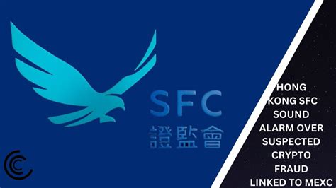 Hong Kong Sfc Sound Alarm Over Suspected Crypto Fraud Linked To Mexc