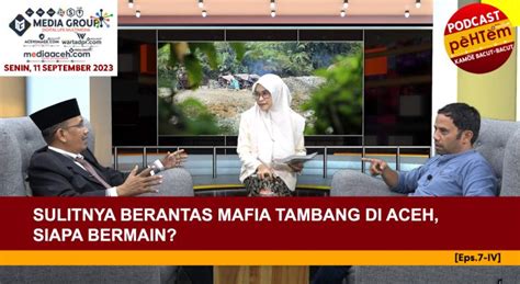 Sulitnya Berantas Mafia Tambang Di Aceh Siapa Bermain Eps Iv Pehtem