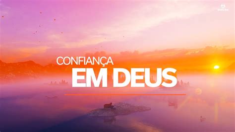 ConfianÇa Em Deus Música Para Orar Adorar E Sentir A Presença De Deus Youtube