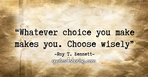 Whatever Choice You Make Makes You Choose Wisely Roy T Bennett Quotes4sharing