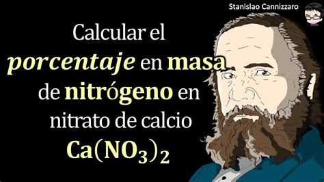 Calcular el 𝒑𝒐𝒓𝒄𝒆𝒏𝒕𝒂𝒋𝒆 en 𝐦𝐚𝐬𝐚 de 𝐧𝐢𝐭𝐫ó𝐠𝐞𝐧𝐨 en nitrato de calcio 𝐂𝐚 𝐍𝐎𝟑