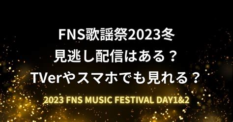 Fns歌謡祭2023冬の見逃し配信は？tverやスマホで見れる？ ひむの部屋