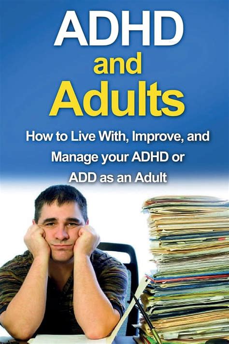 Adhd And Adults How To Live With Improve And Manage Your Adhd Or Add