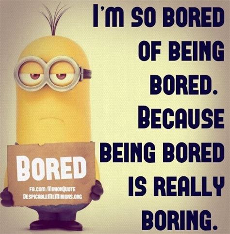 I M So Bored Of Being Bored Bored Quotes Funny Funny Minion