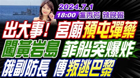 【盧秀芳辣晚報】 介文汲 張延廷 謝寒冰 出大事 宮廟預屯彈藥 闖黃岩島 菲船突爆炸 俄副防長 傳叛逃巴黎 20240701完整版 中天新聞ctinews Youtube