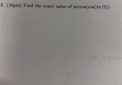 Solved 2 10pts Find The Exact Value Of Arccoscos4t3