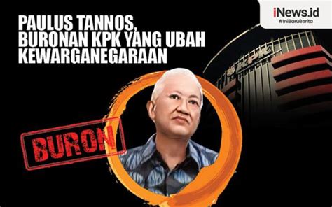 Infografis Paulus Tannos Buronan Kpk Yang Ubah Kewarganegaraan