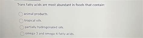 Solved Trans Fatty Acids Are Most Abundant In Foods That Chegg