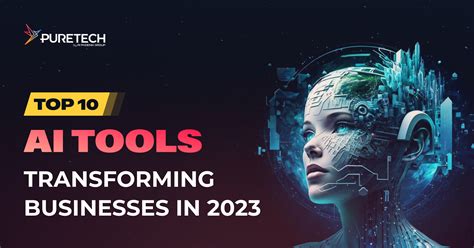 Top 10 Ai Tools Transforming Businesses In 2023 Puretech