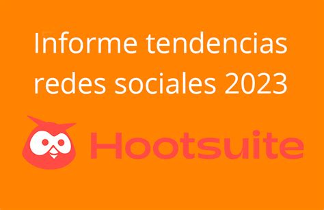 Informe Tendencias Redes Sociales 2023 Hootsuite EYClick