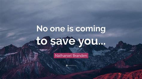 Nathaniel Branden Quote No One Is Coming To Save You” 12