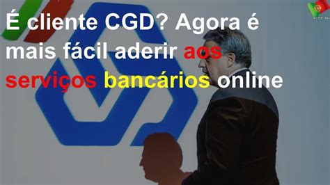 É cliente CGD Agora é mais fácil aderir aos serviços bancários online