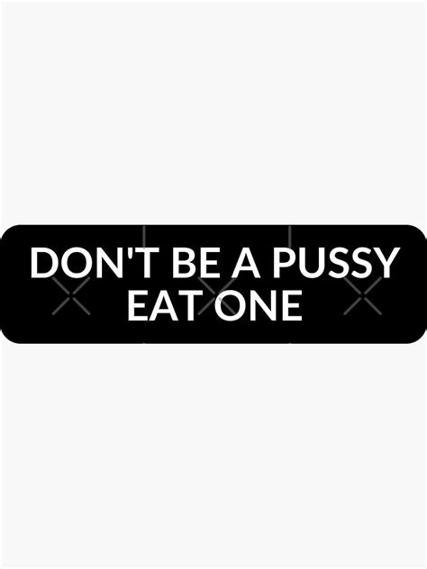 Don T Be A Pussy Eat One Sticker For Sale By MomiTshop Redbubble