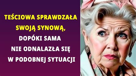 Teściowa sprawdzała swoją synową dopóki sama nie odnalazła się w