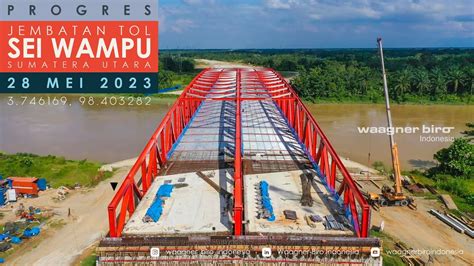 Progres Jembatan Tol Sei Wampu Di Tol Trans Sumatera Mei